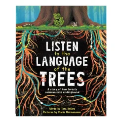 Listen To The Language Of The Trees: A Story Of How Forests Communicate Underground | Picture Book